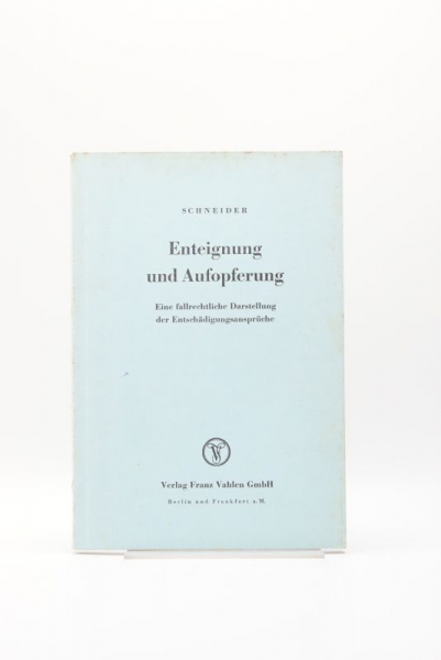 Schneider, Enteignung und Aufopferung, eine fallrechtliche Darstellung der Entschädigungsansprüche, 1. Auflage 1964