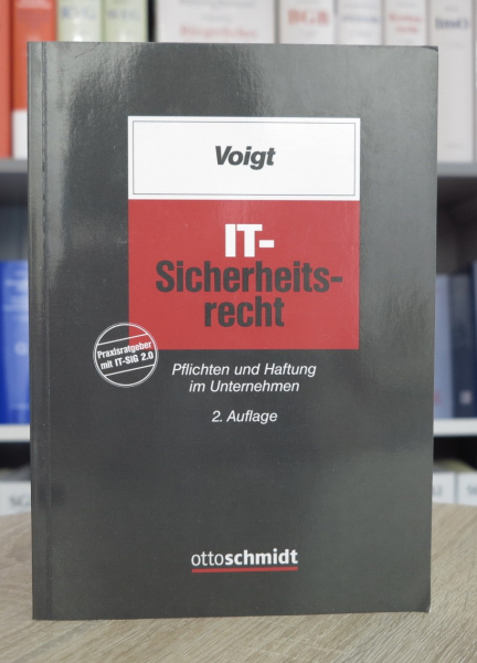 Voigt, IT-Sicherheitsrecht  Pflichten und Haftung im Unternehmen 2. Auflage 2022 (November 2021)